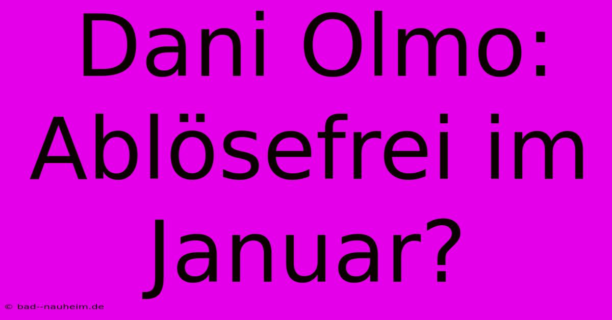 Dani Olmo: Ablösefrei Im Januar?