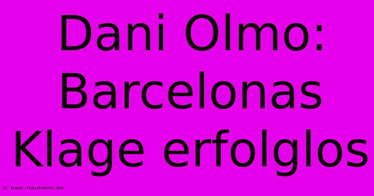 Dani Olmo: Barcelonas Klage Erfolglos