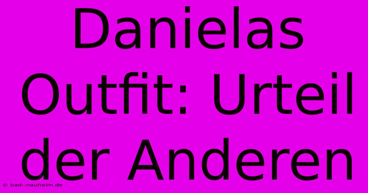 Danielas Outfit: Urteil Der Anderen