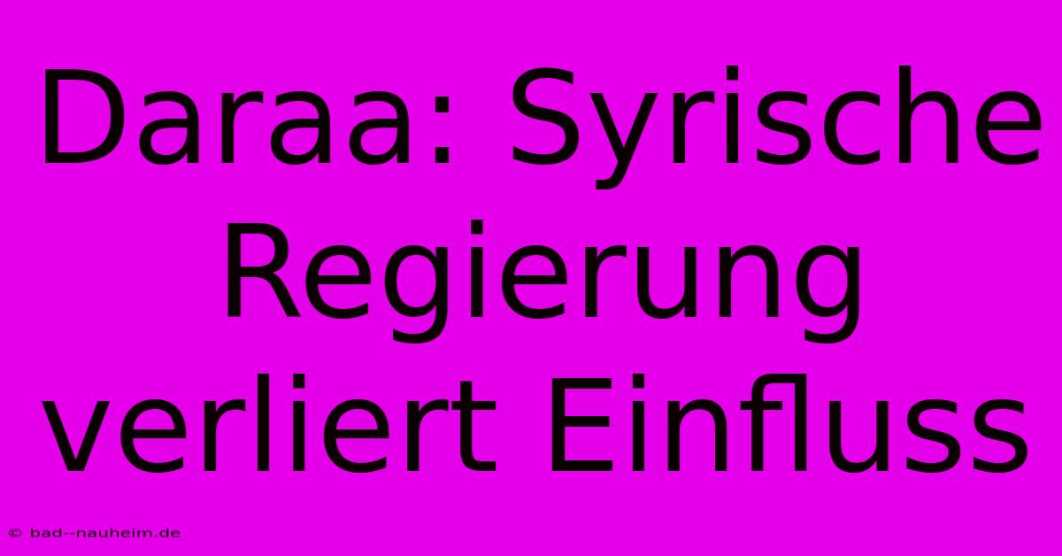 Daraa: Syrische Regierung Verliert Einfluss