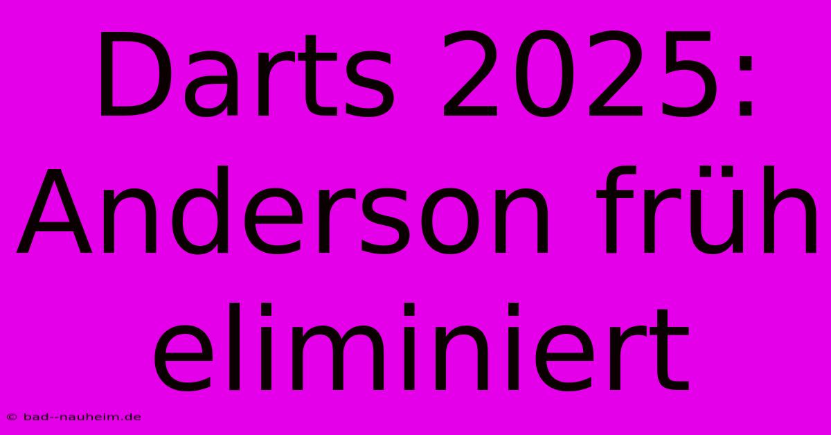 Darts 2025: Anderson Früh Eliminiert