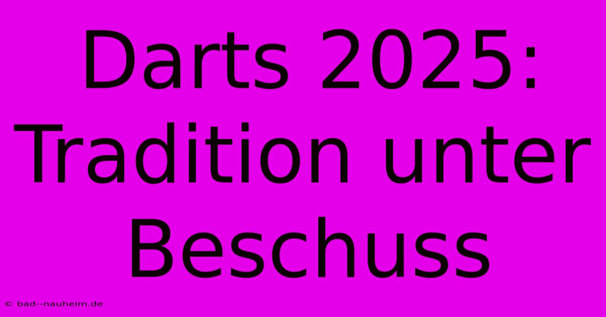 Darts 2025: Tradition Unter Beschuss