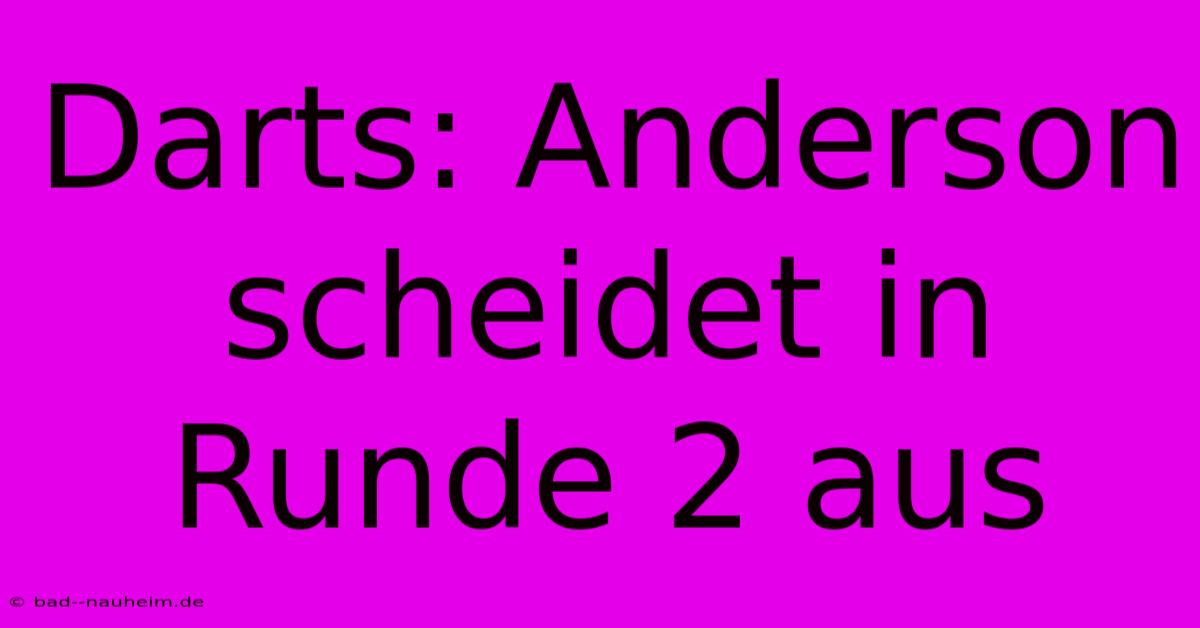 Darts: Anderson Scheidet In Runde 2 Aus