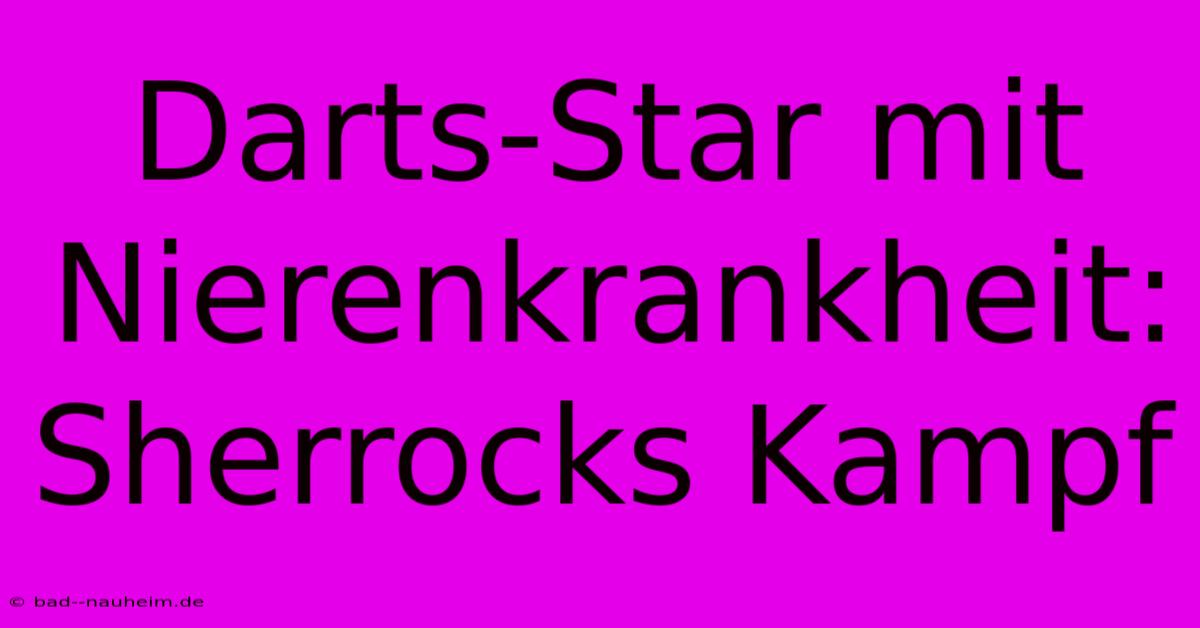 Darts-Star Mit Nierenkrankheit: Sherrocks Kampf