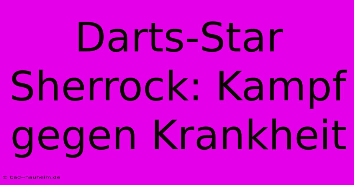 Darts-Star Sherrock: Kampf Gegen Krankheit