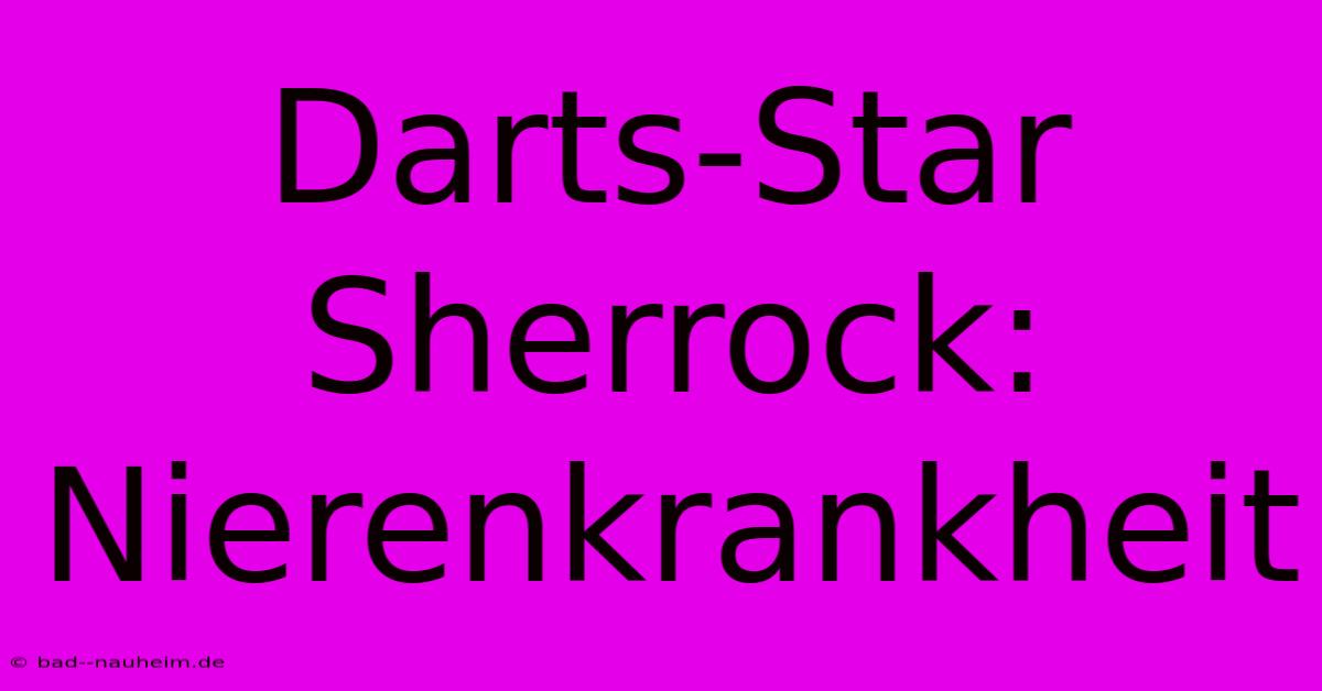 Darts-Star Sherrock: Nierenkrankheit