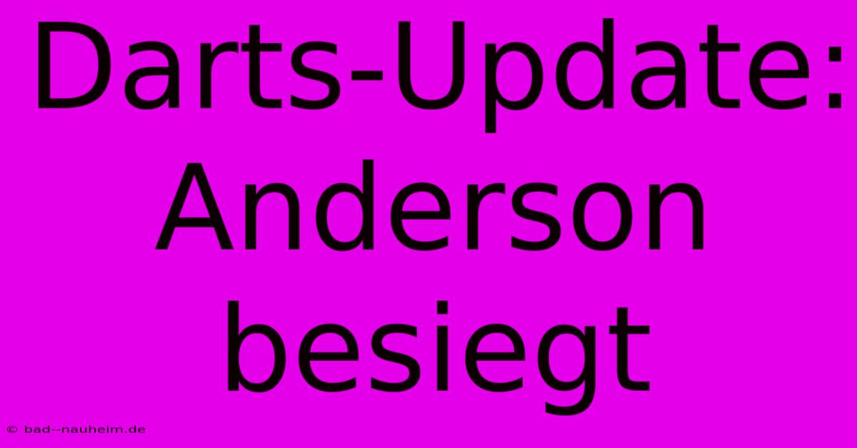 Darts-Update: Anderson Besiegt