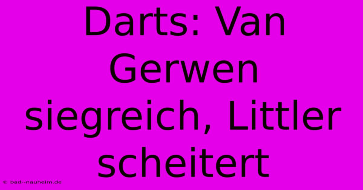 Darts: Van Gerwen Siegreich, Littler Scheitert