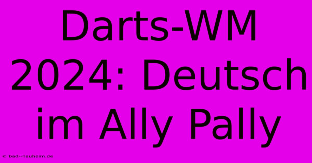 Darts-WM 2024: Deutsch Im Ally Pally