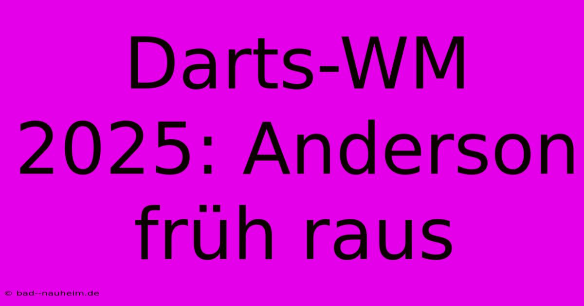 Darts-WM 2025: Anderson Früh Raus