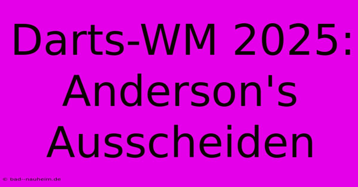 Darts-WM 2025: Anderson's Ausscheiden