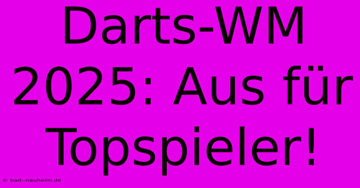 Darts-WM 2025: Aus Für Topspieler!