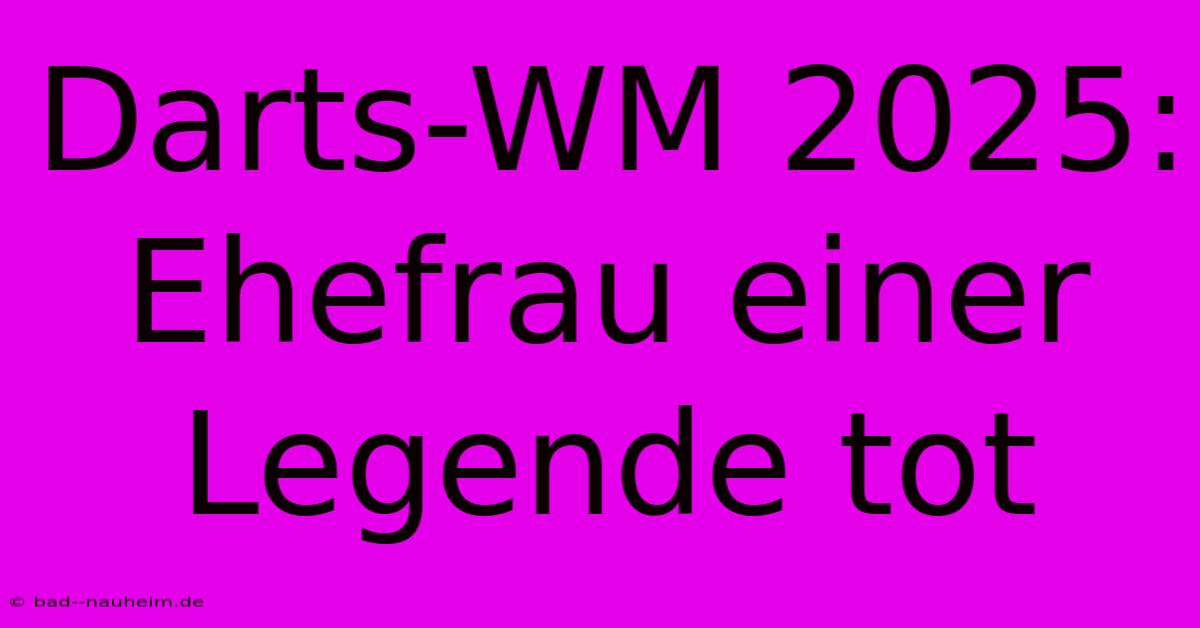 Darts-WM 2025: Ehefrau Einer Legende Tot