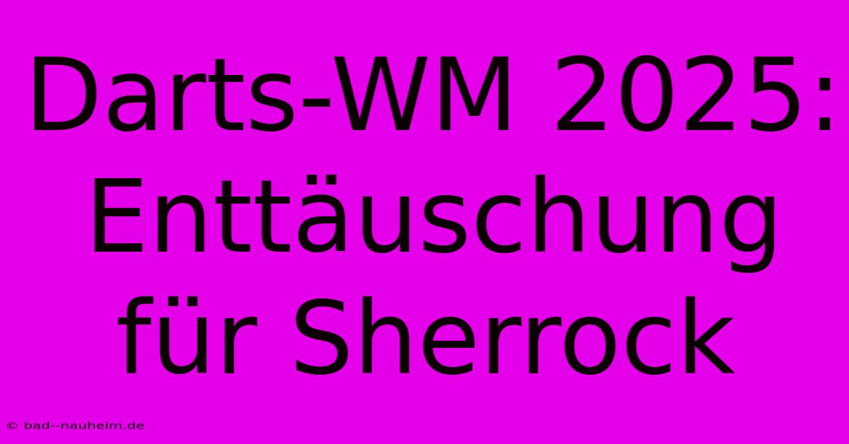 Darts-WM 2025: Enttäuschung Für Sherrock