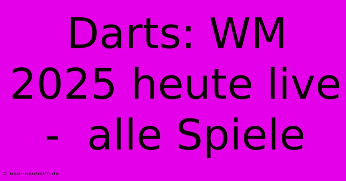 Darts: WM 2025 Heute Live -  Alle Spiele