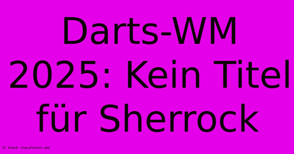 Darts-WM 2025: Kein Titel Für Sherrock