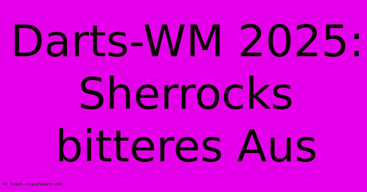 Darts-WM 2025: Sherrocks Bitteres Aus