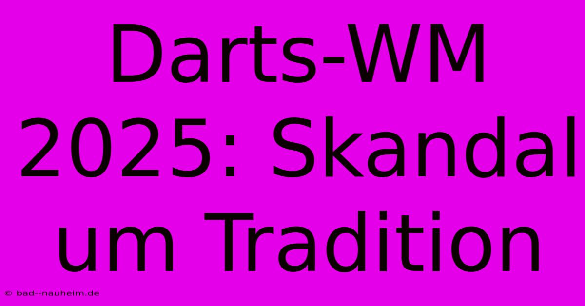 Darts-WM 2025: Skandal Um Tradition