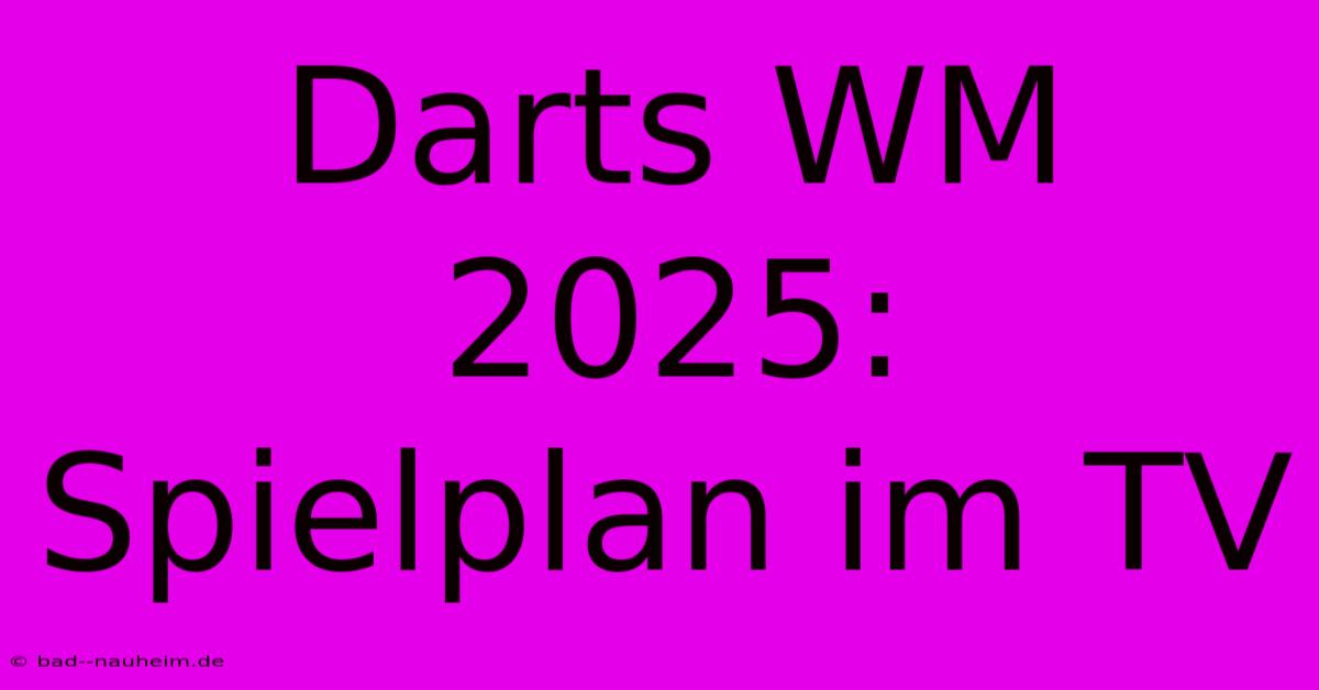 Darts WM 2025:  Spielplan Im TV