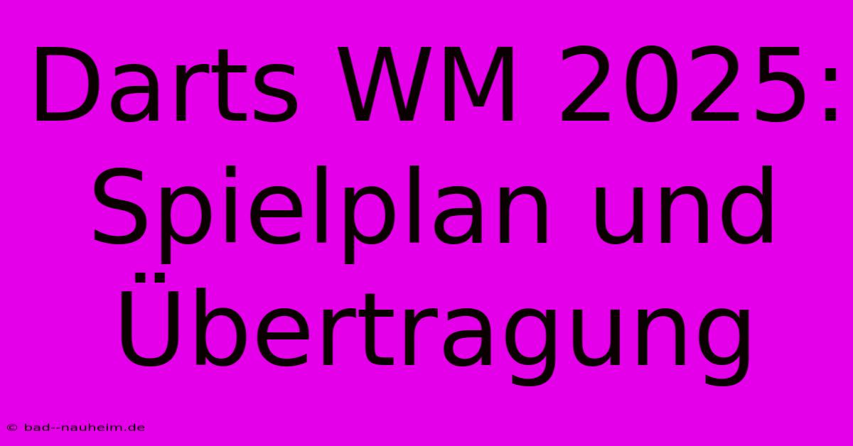 Darts WM 2025: Spielplan Und Übertragung