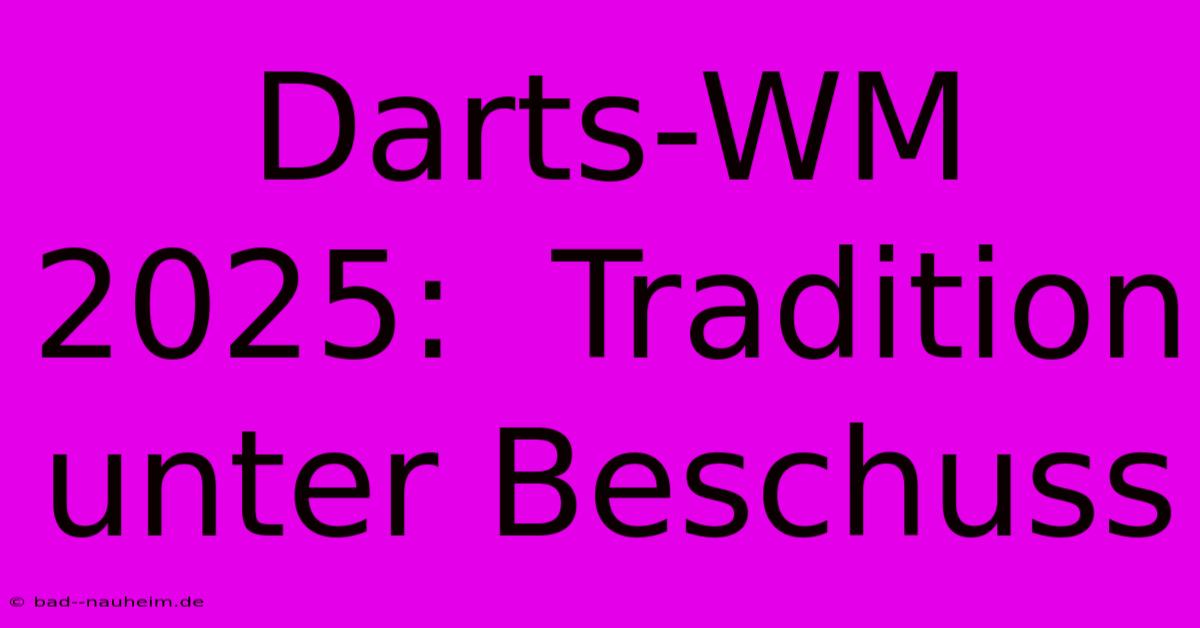 Darts-WM 2025:  Tradition Unter Beschuss