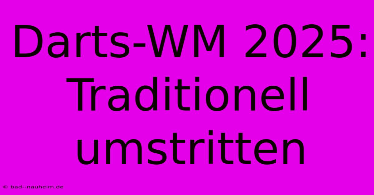 Darts-WM 2025:  Traditionell Umstritten