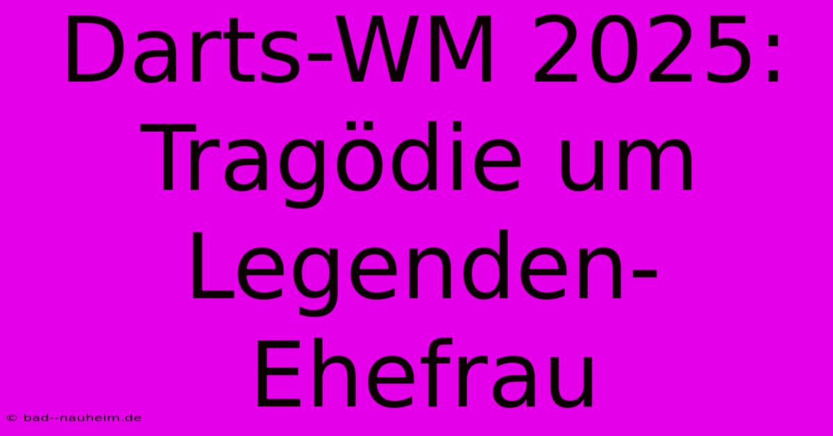 Darts-WM 2025: Tragödie Um Legenden-Ehefrau