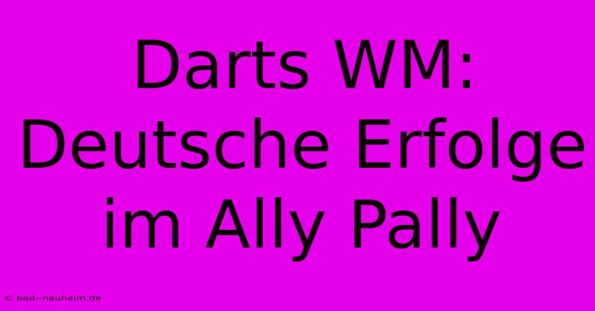 Darts WM: Deutsche Erfolge Im Ally Pally