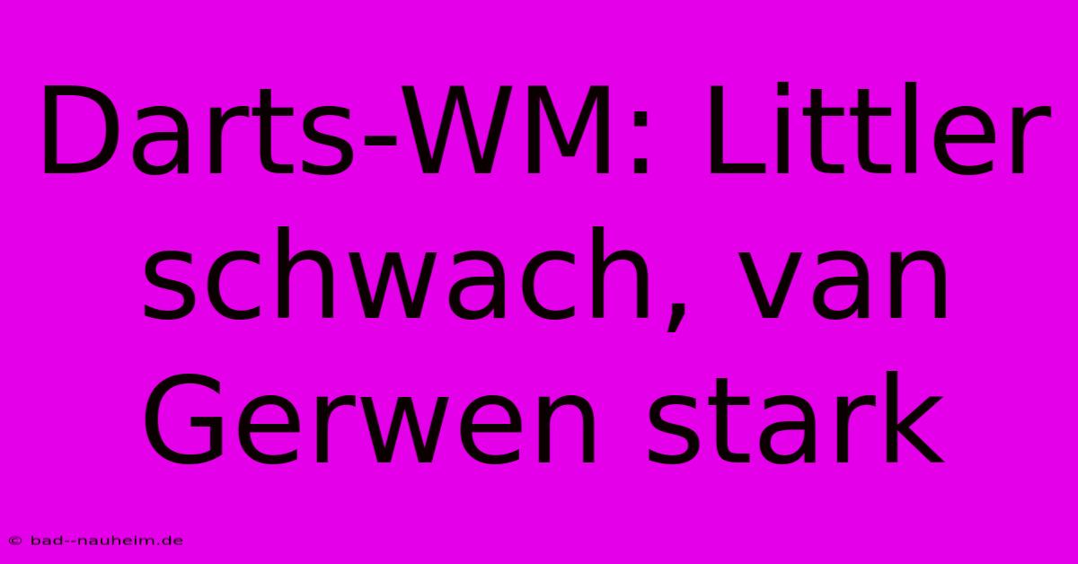 Darts-WM: Littler Schwach, Van Gerwen Stark