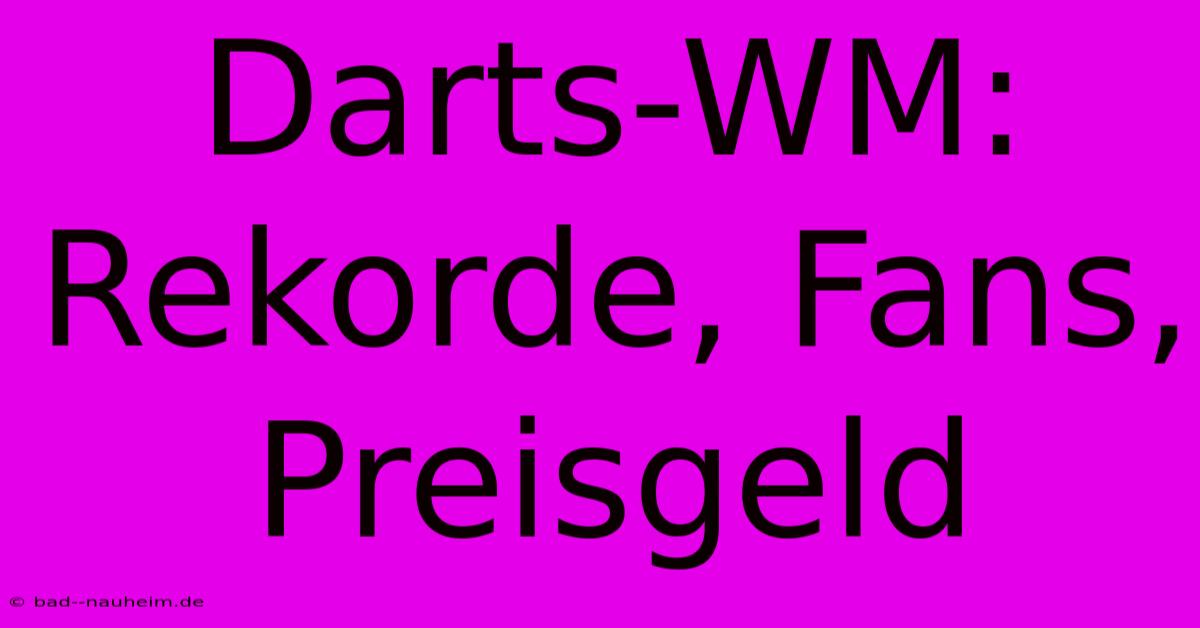 Darts-WM: Rekorde, Fans, Preisgeld