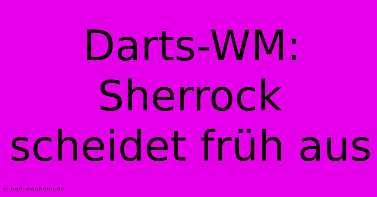 Darts-WM: Sherrock Scheidet Früh Aus