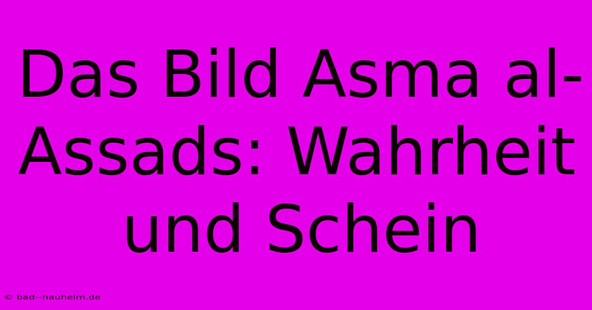 Das Bild Asma Al-Assads: Wahrheit Und Schein