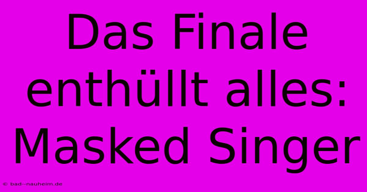 Das Finale Enthüllt Alles: Masked Singer