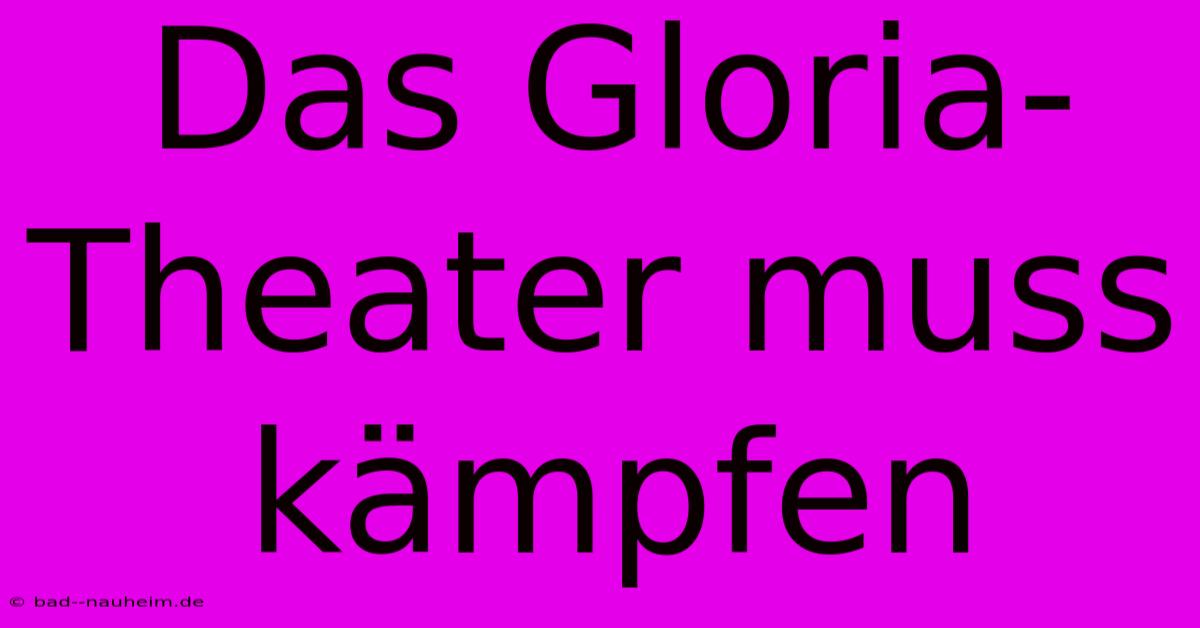 Das Gloria-Theater Muss Kämpfen