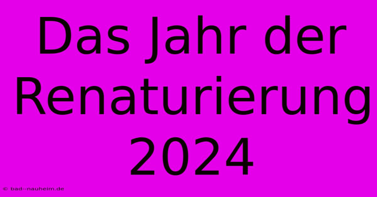 Das Jahr Der Renaturierung 2024