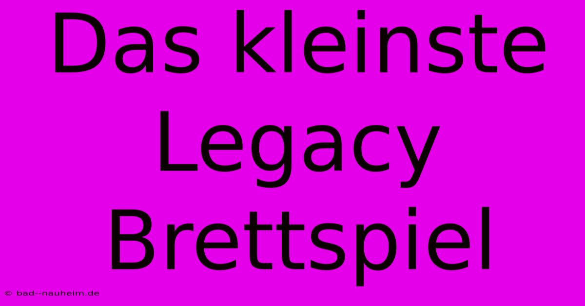 Das Kleinste Legacy Brettspiel