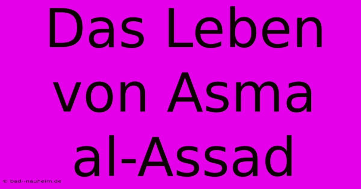 Das Leben Von Asma Al-Assad