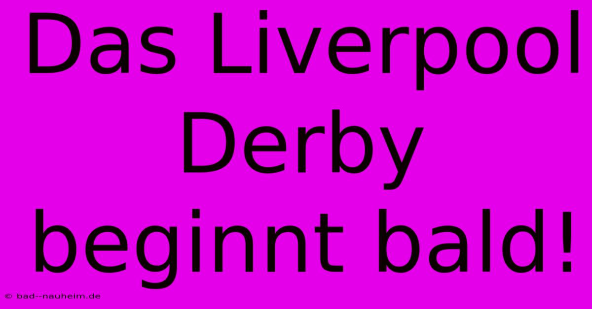 Das Liverpool Derby Beginnt Bald!