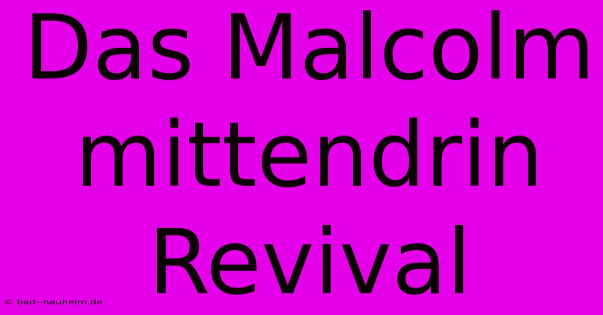 Das Malcolm Mittendrin Revival