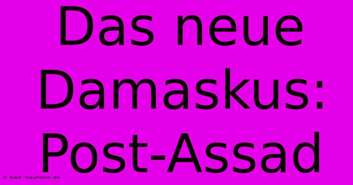 Das Neue Damaskus: Post-Assad