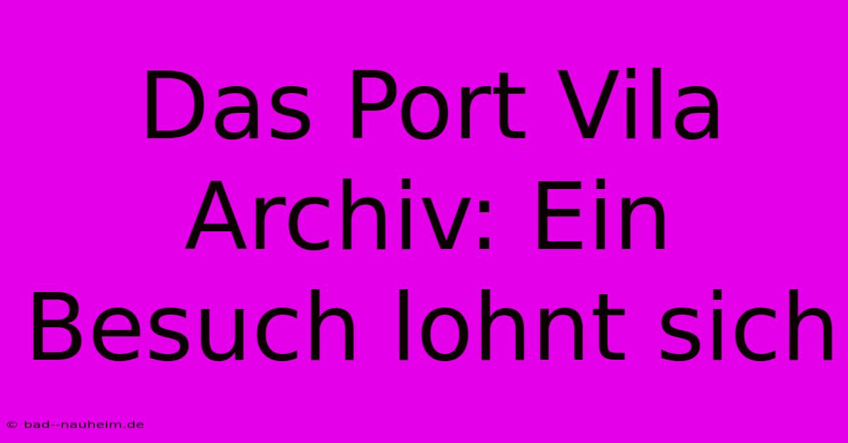 Das Port Vila Archiv: Ein Besuch Lohnt Sich