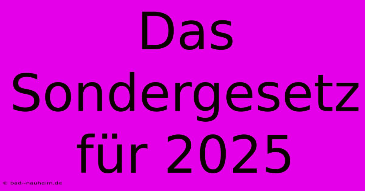 Das Sondergesetz Für 2025