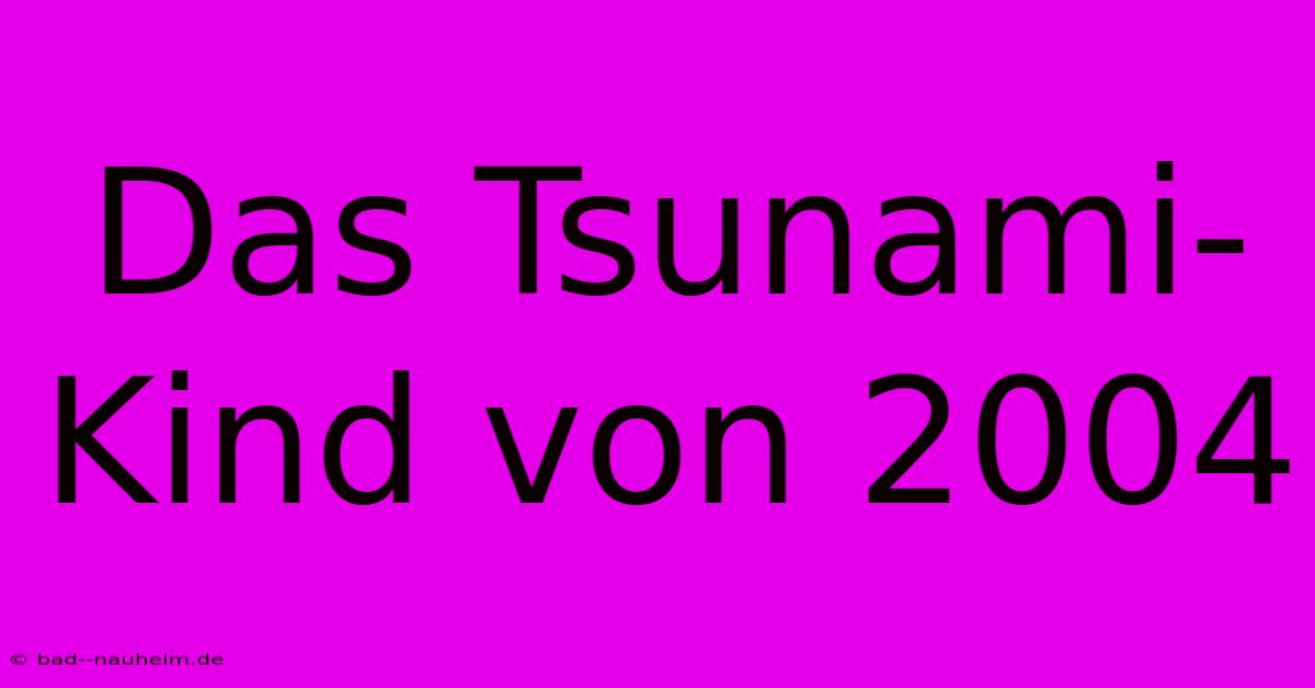 Das Tsunami-Kind Von 2004