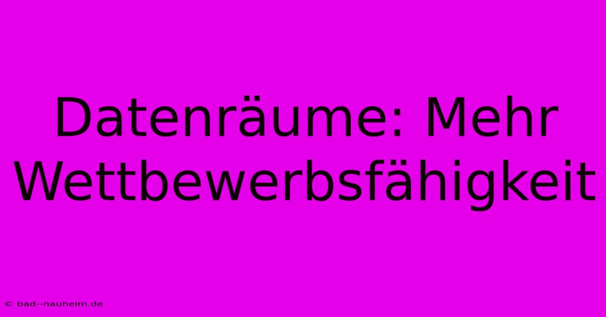 Datenräume: Mehr Wettbewerbsfähigkeit