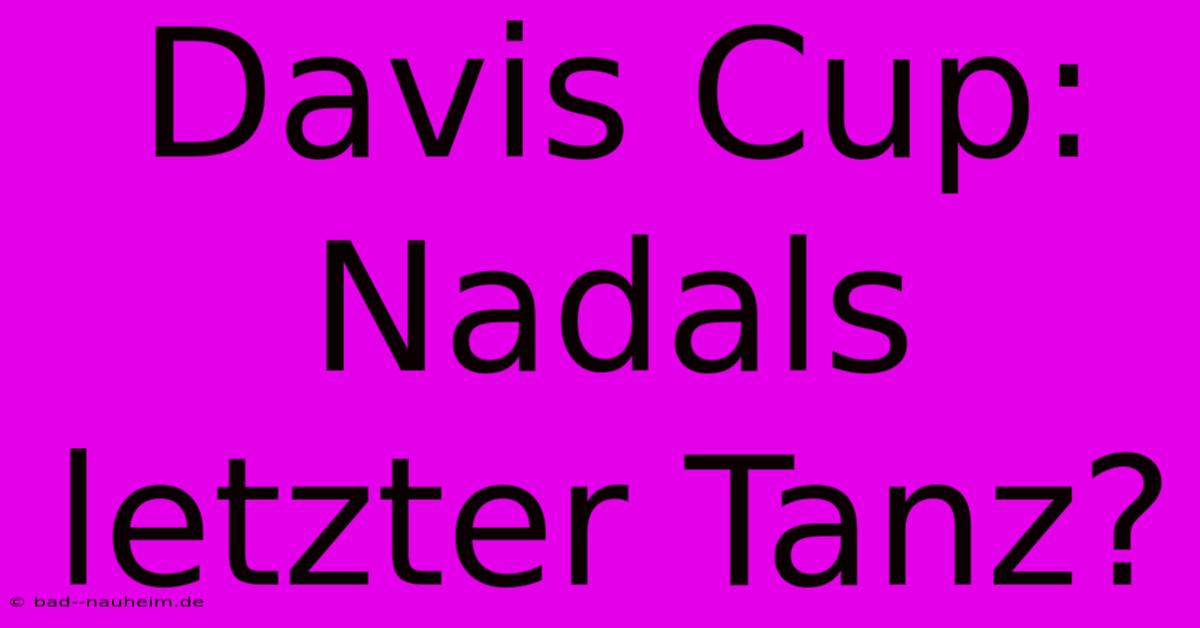 Davis Cup: Nadals Letzter Tanz?