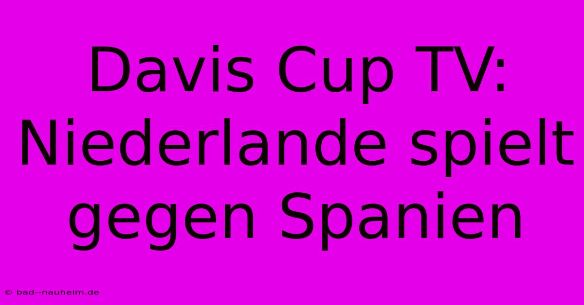 Davis Cup TV: Niederlande Spielt Gegen Spanien