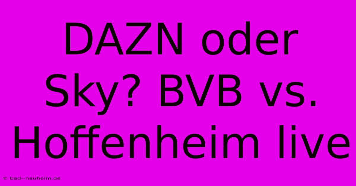 DAZN Oder Sky? BVB Vs. Hoffenheim Live