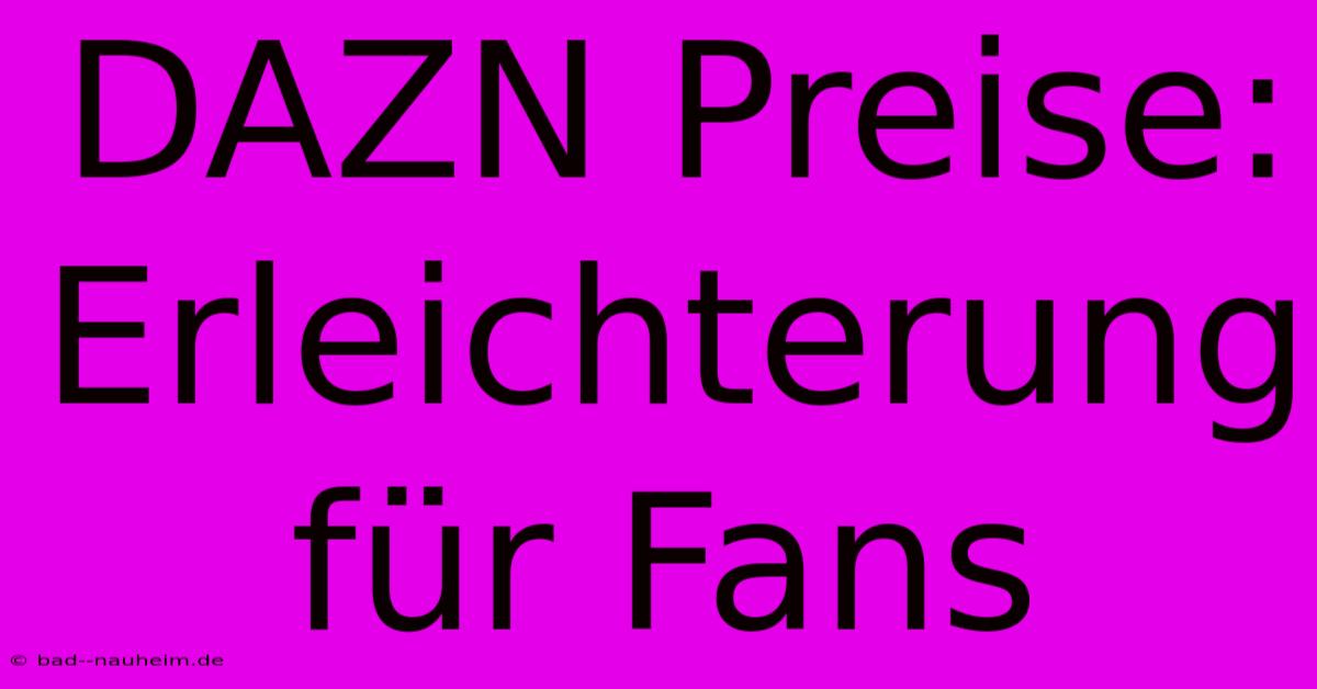 DAZN Preise: Erleichterung Für Fans