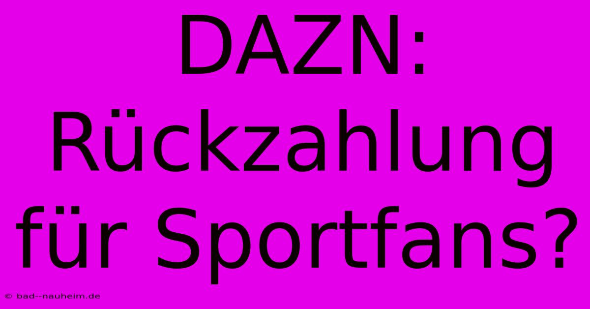 DAZN: Rückzahlung Für Sportfans?