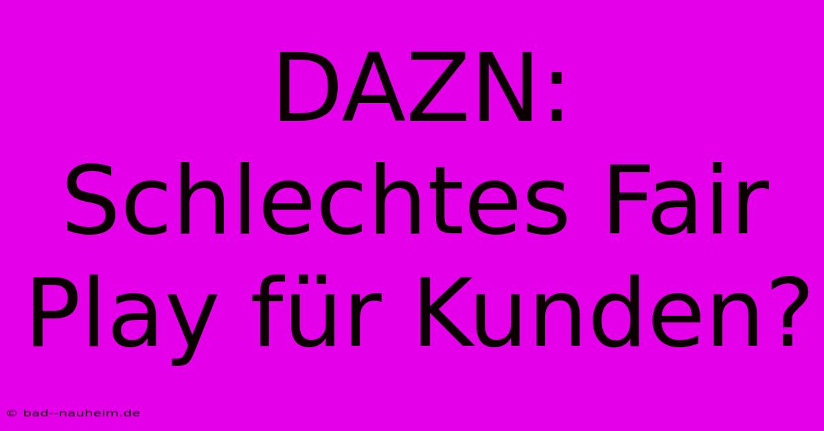 DAZN: Schlechtes Fair Play Für Kunden?